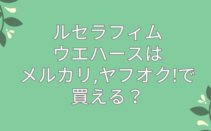 ルセラフィムウエハースはメルカリ,ヤフオク!で買える？
