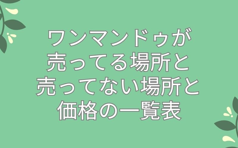 ワンマンドゥが売ってる場所/売ってない場所と価格の一覧表