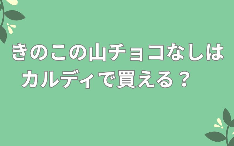 きのこの山チョコなしはカルディで買える?