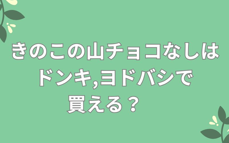 きのこの山チョコなしはドンキ,ヨドバシで買える?
