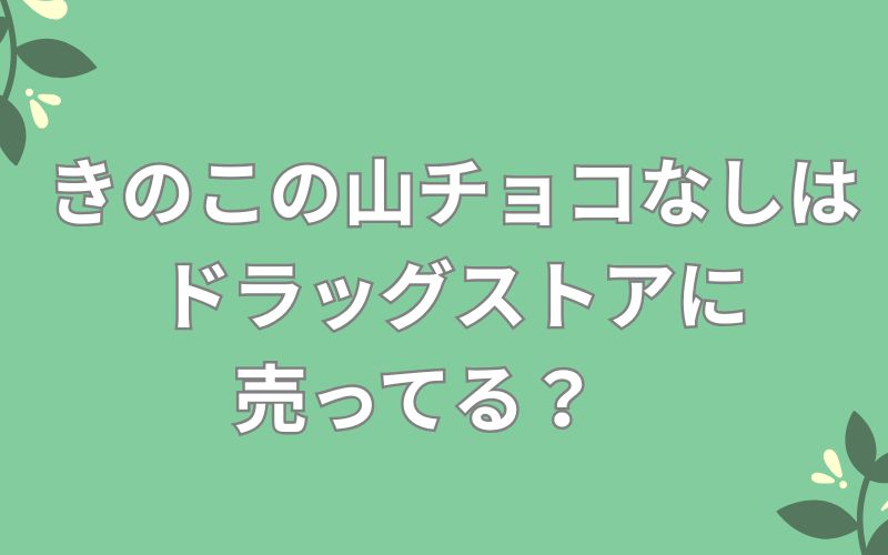 きのこの山チョコなしはドラッグストアに売ってる?