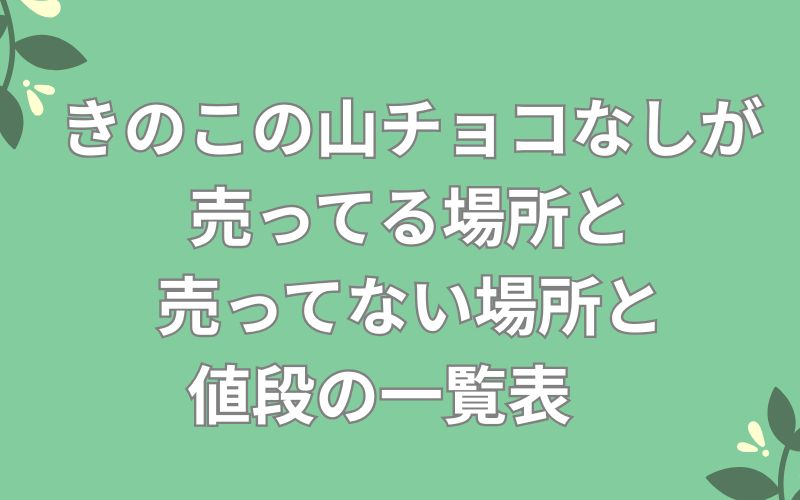きのこの山チョコなしが売ってる場所と売ってない場所と値段の一覧表