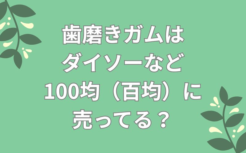 歯磨きガムはダイソーなど100均(百均)に売ってる?