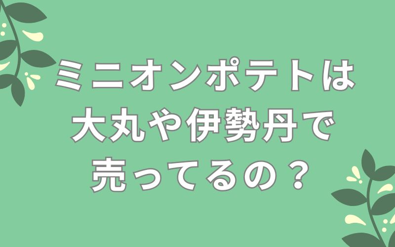 ミニオンポテトは大丸や伊勢丹で売ってるの?