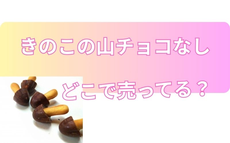 きのこの山チョコなしどこで売ってる？