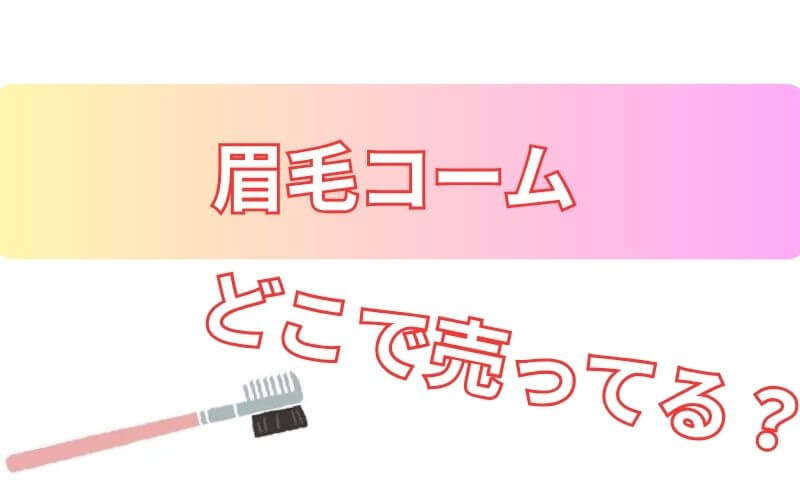 眉毛コームどこで売ってる？