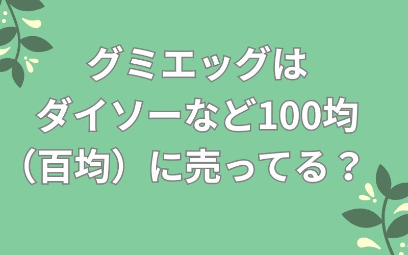 グミエッグはダイソーなど100均(百均)に売ってる?